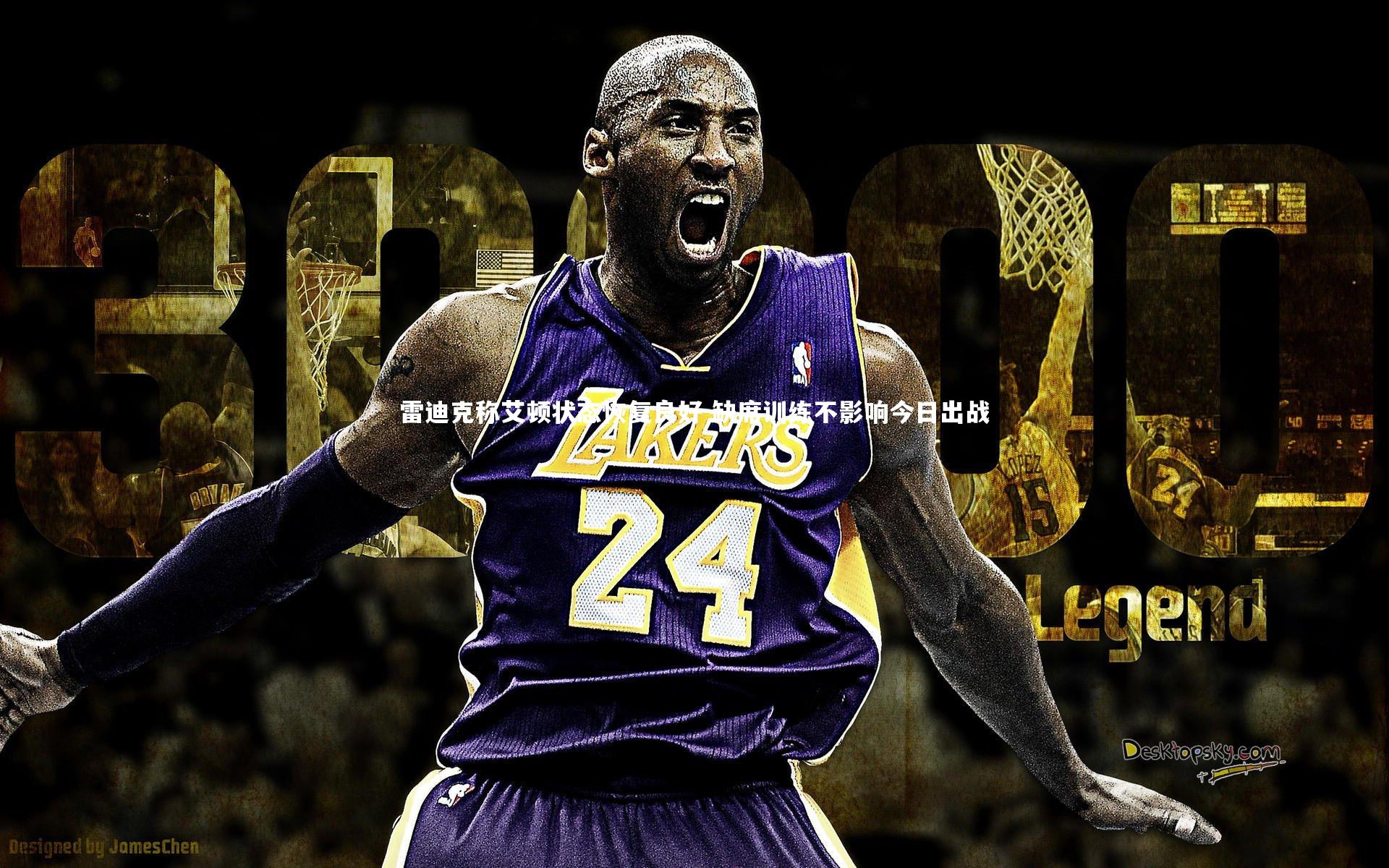 YY易游体育官网-雷迪克称艾顿状态恢复良好 缺席训练不影响今日出战