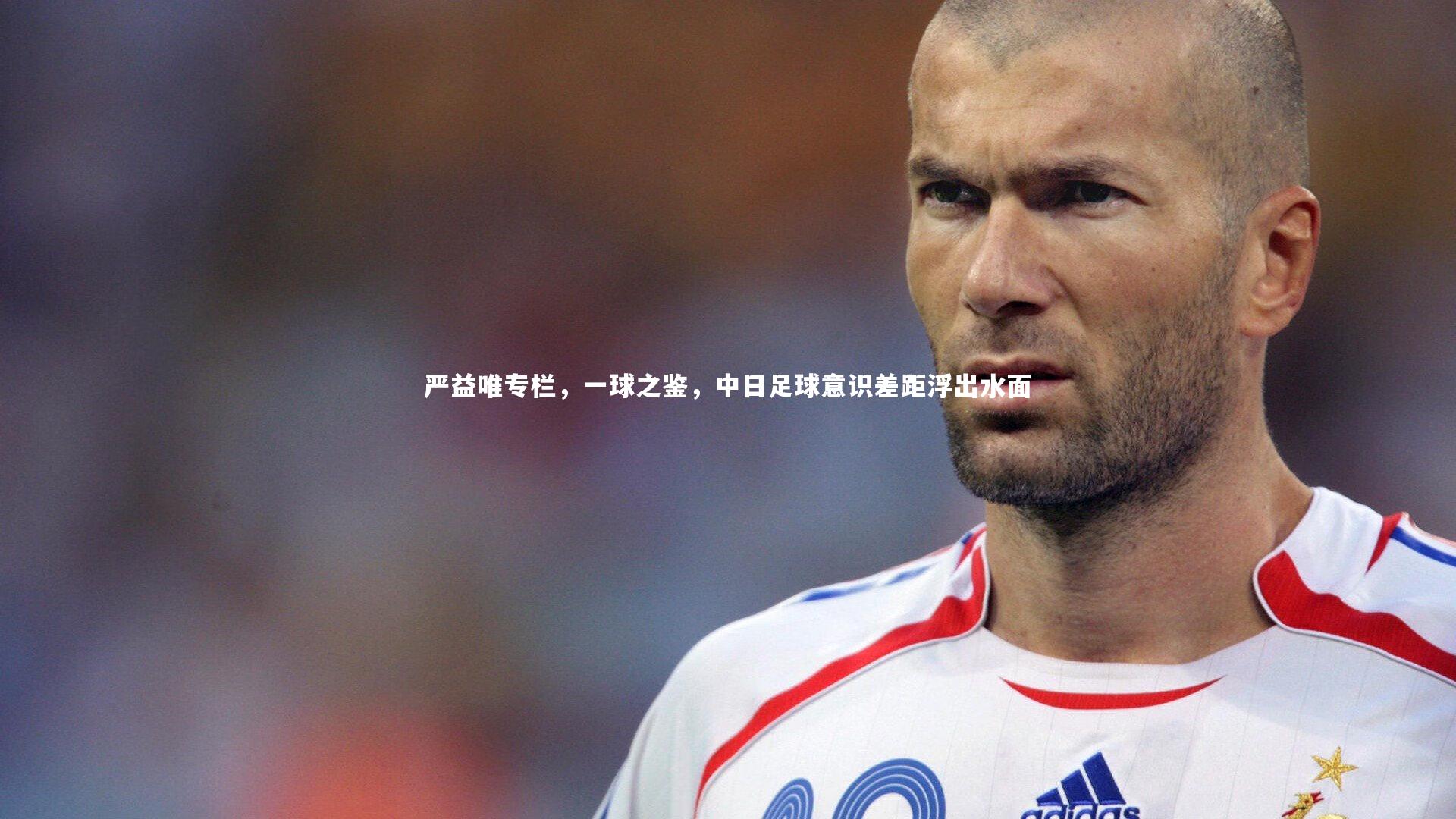 严益唯专栏，一球之鉴，中日足球意识差距浮出水面