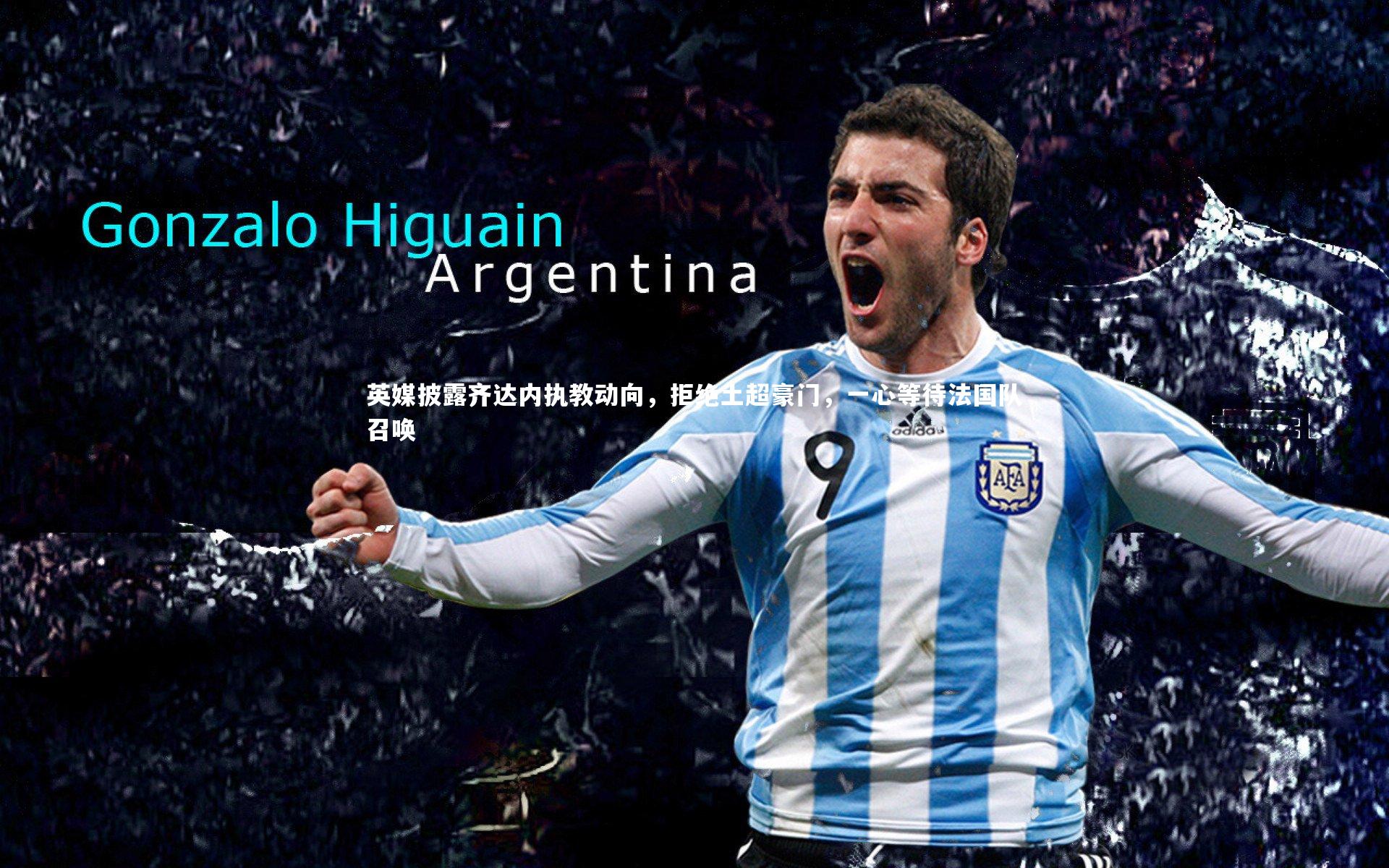 YY易游体育平台：英媒披露齐达内执教动向，拒绝土超豪门，一心等待法国队召唤