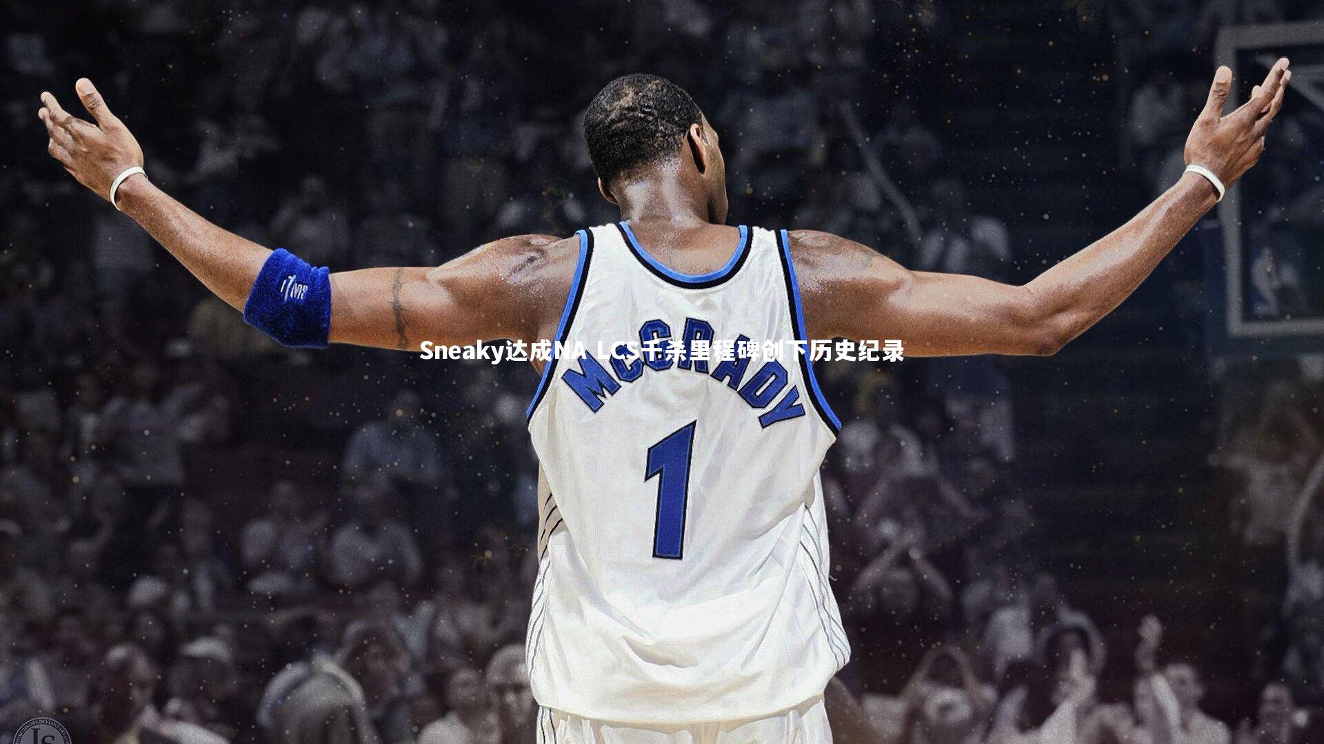 【YY易游体育官方网站】Sneaky达成NA LCS千杀里程碑创下历史纪录