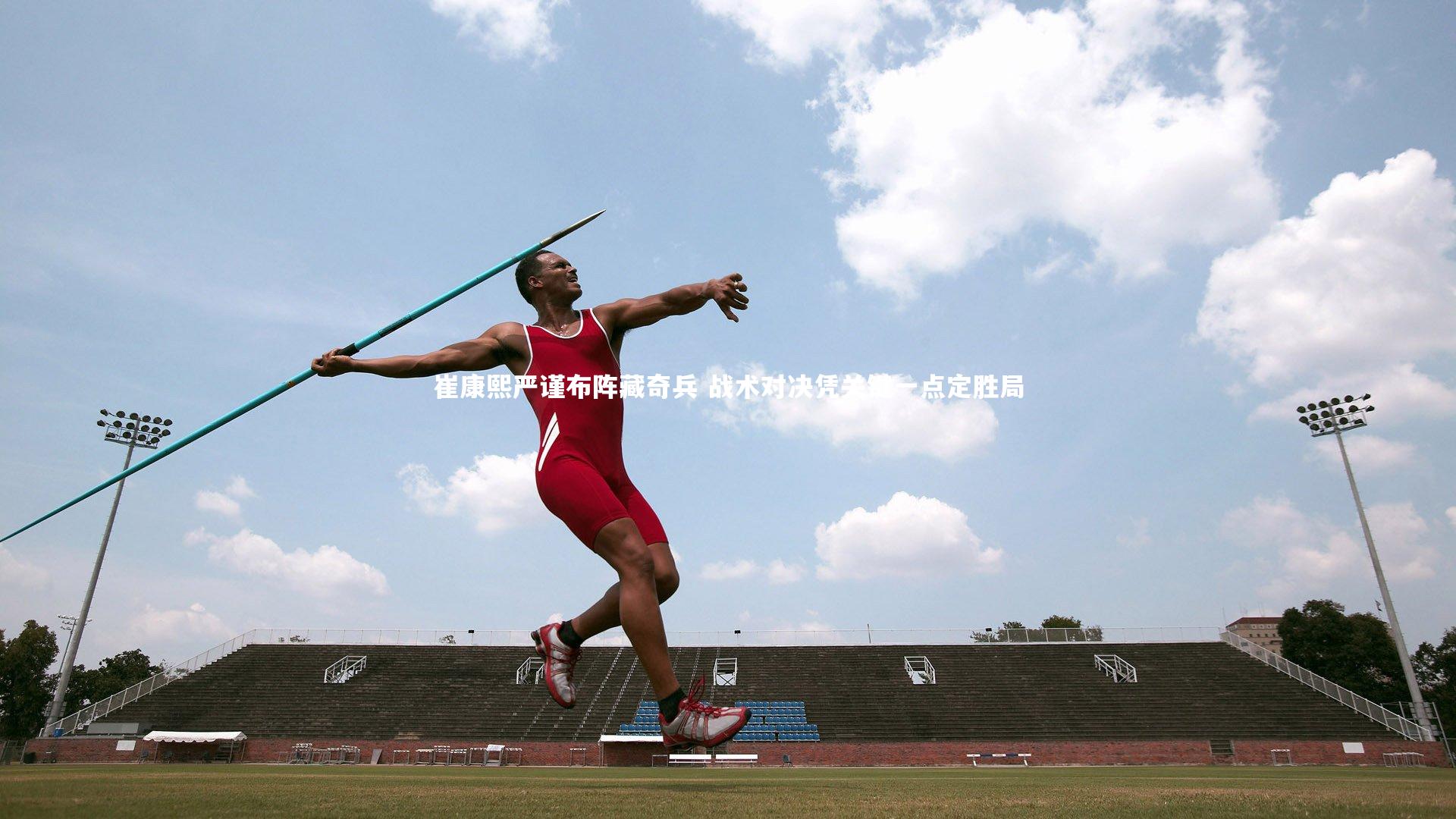 崔康熙严谨布阵藏奇兵 战术对决凭关键一点定胜局